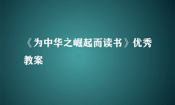 《为中华之崛起而读书》优秀教案