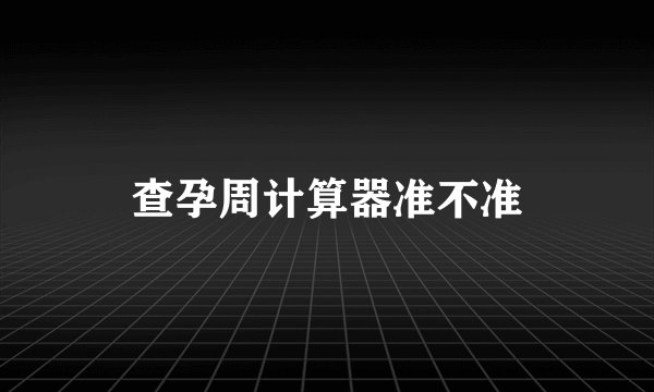 查孕周计算器准不准