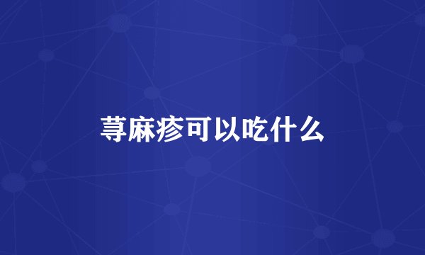 荨麻疹可以吃什么