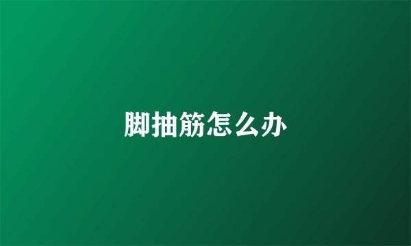 脚抽筋怎么办