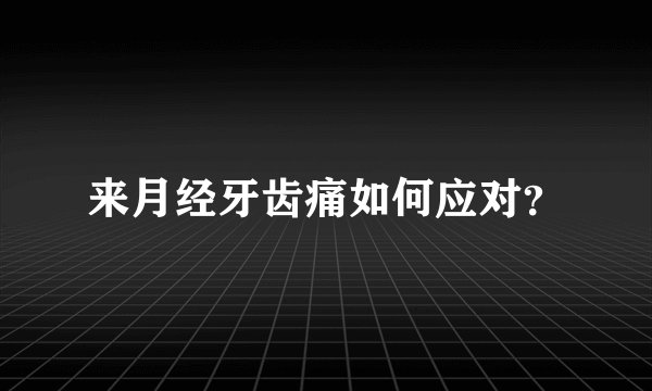 来月经牙齿痛如何应对？