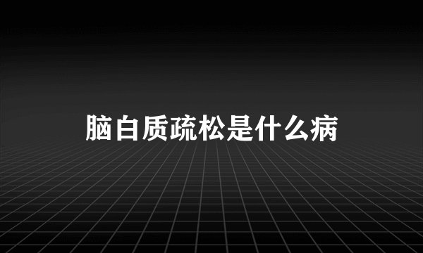 脑白质疏松是什么病