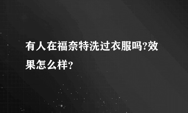 有人在福奈特洗过衣服吗?效果怎么样？