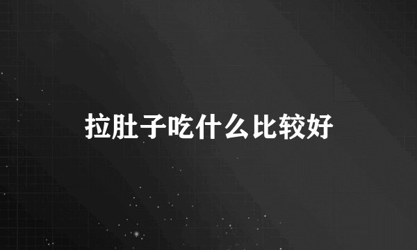 拉肚子吃什么比较好