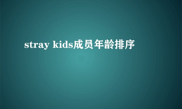 stray kids成员年龄排序