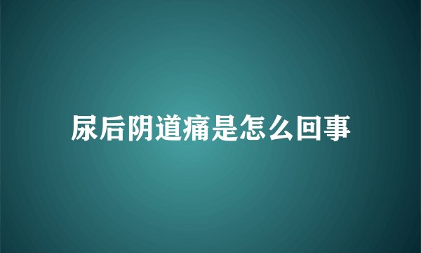 尿后阴道痛是怎么回事