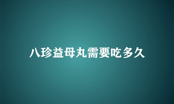 八珍益母丸需要吃多久