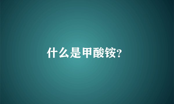 什么是甲酸铵？