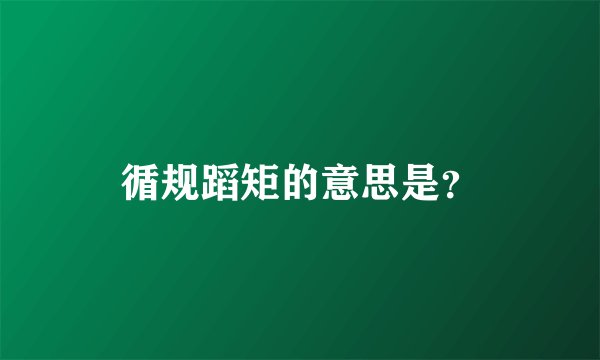 循规蹈矩的意思是？