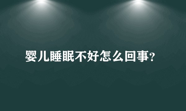 婴儿睡眠不好怎么回事？