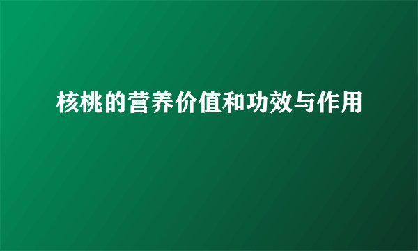 核桃的营养价值和功效与作用