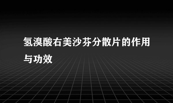 氢溴酸右美沙芬分散片的作用与功效