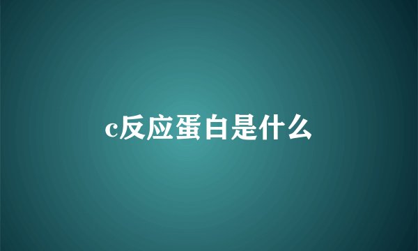 c反应蛋白是什么