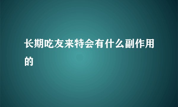 长期吃友来特会有什么副作用的