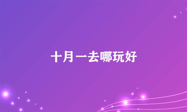 十月一去哪玩好
