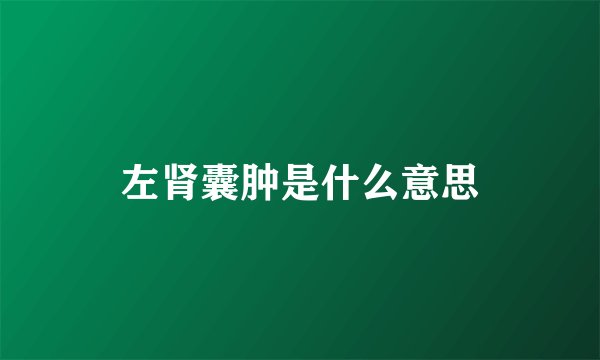 左肾囊肿是什么意思