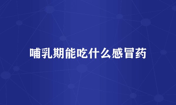 哺乳期能吃什么感冒药