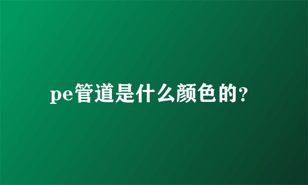 pe管道是什么颜色的?