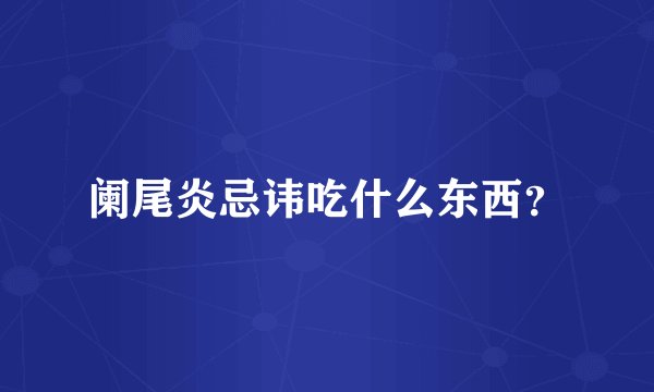 阑尾炎忌讳吃什么东西?