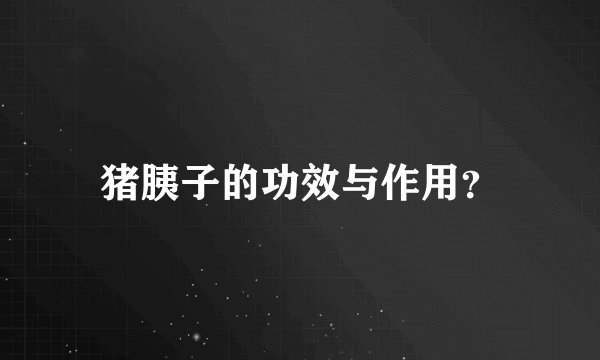 猪胰子的功效与作用？