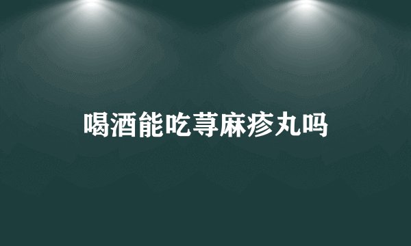 喝酒能吃荨麻疹丸吗