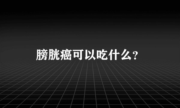 膀胱癌可以吃什么？
