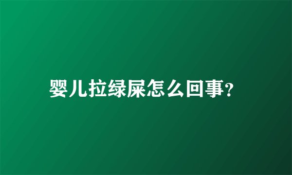 婴儿拉绿屎怎么回事？