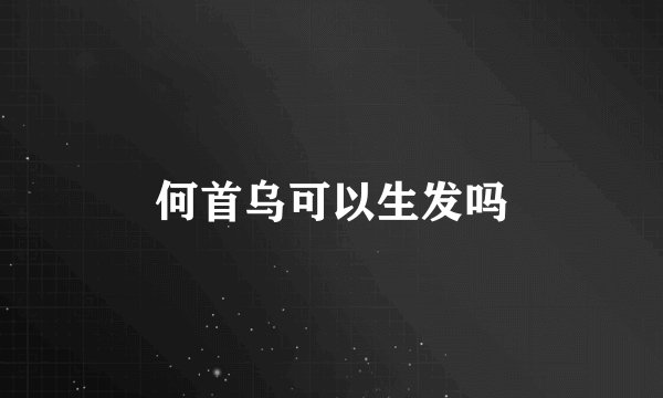何首乌可以生发吗