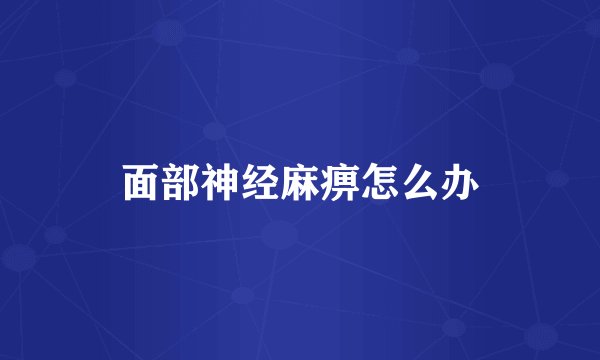 面部神经麻痹怎么办