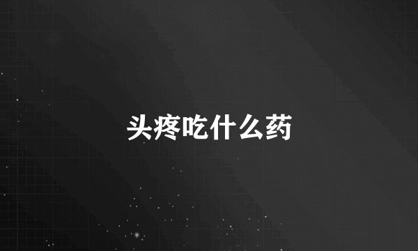 头疼吃什么药