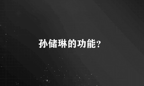 孙储琳的功能？