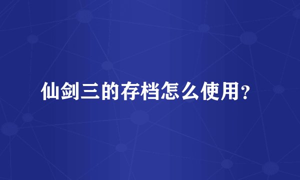 仙剑三的存档怎么使用？