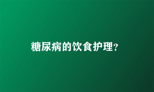 糖尿病的饮食护理？