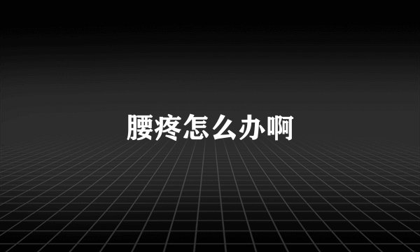 腰疼怎么办啊