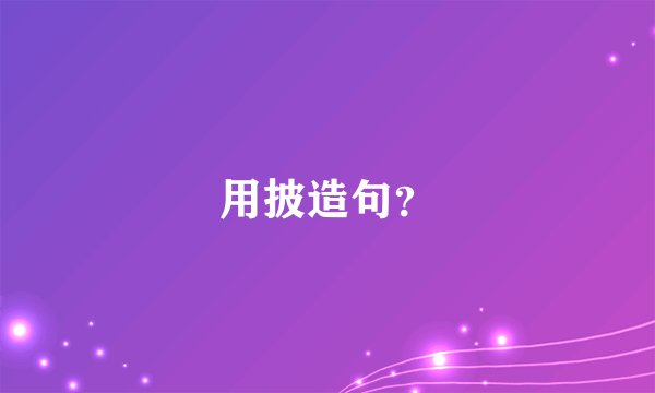 用披造句?
