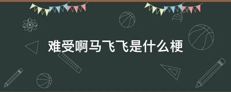 难受啊马飞飞是什么梗