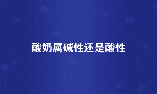 酸奶属碱性还是酸性