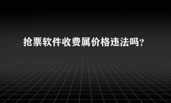 抢票软件收费属价格违法吗？