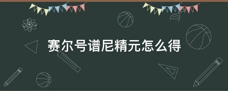 赛尔号谱尼精元怎么得