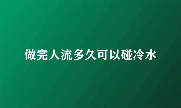 做完人流多久可以碰冷水