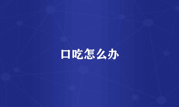 口吃怎么办