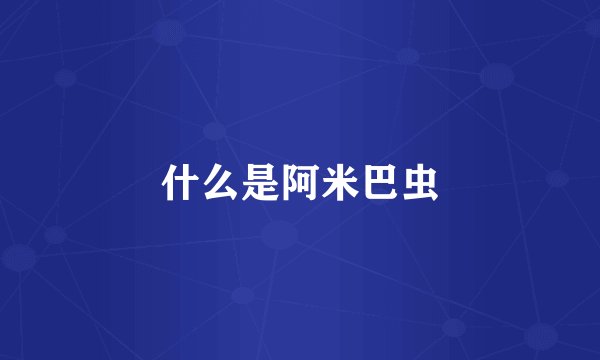什么是阿米巴虫
