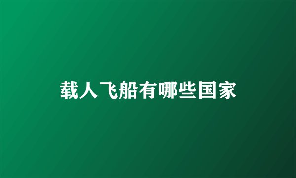 载人飞船有哪些国家