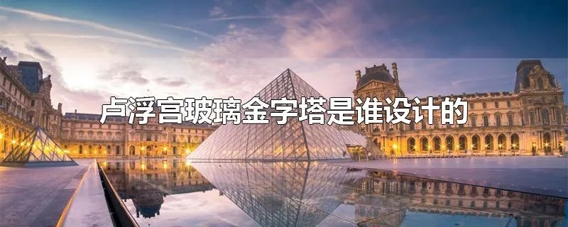 卢浮宫玻璃金字塔是谁设计的