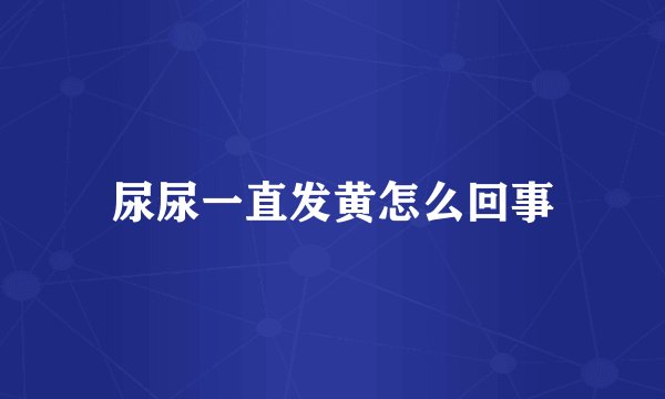 尿尿一直发黄怎么回事