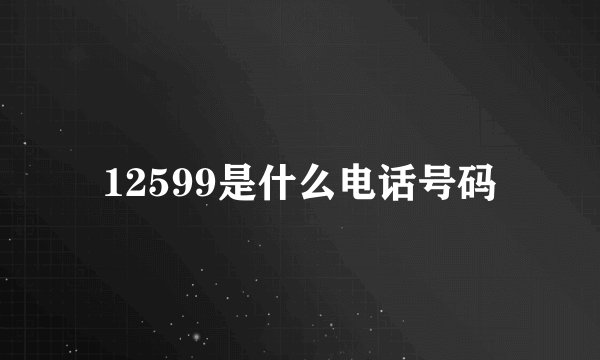 12599是什么电话号码