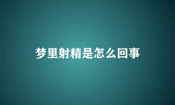 梦里射精是怎么回事