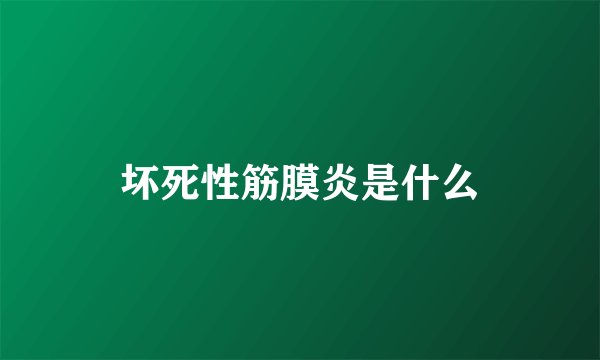 坏死性筋膜炎是什么