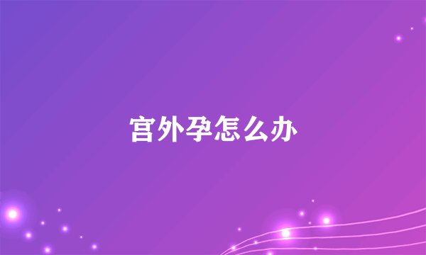 宫外孕怎么办