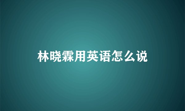 林晓霖用英语怎么说